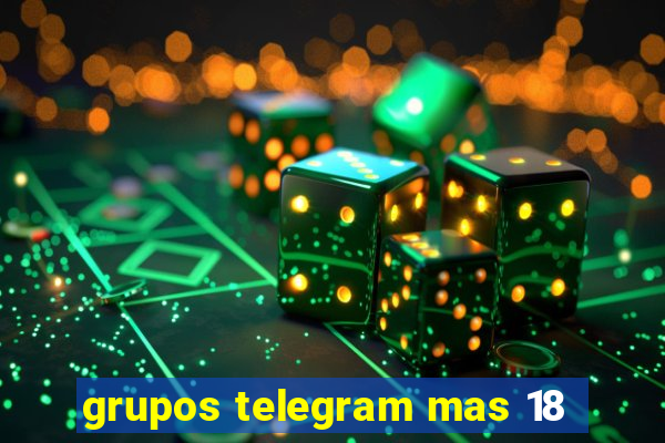 grupos telegram mas 18